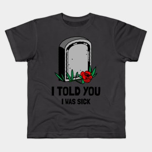 I told you I was sick Kids T-Shirt